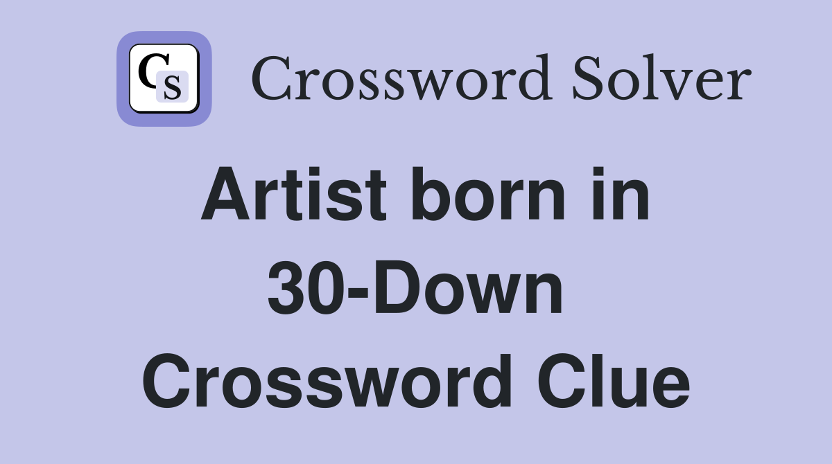 Artist born in 30-Down Crossword Clue