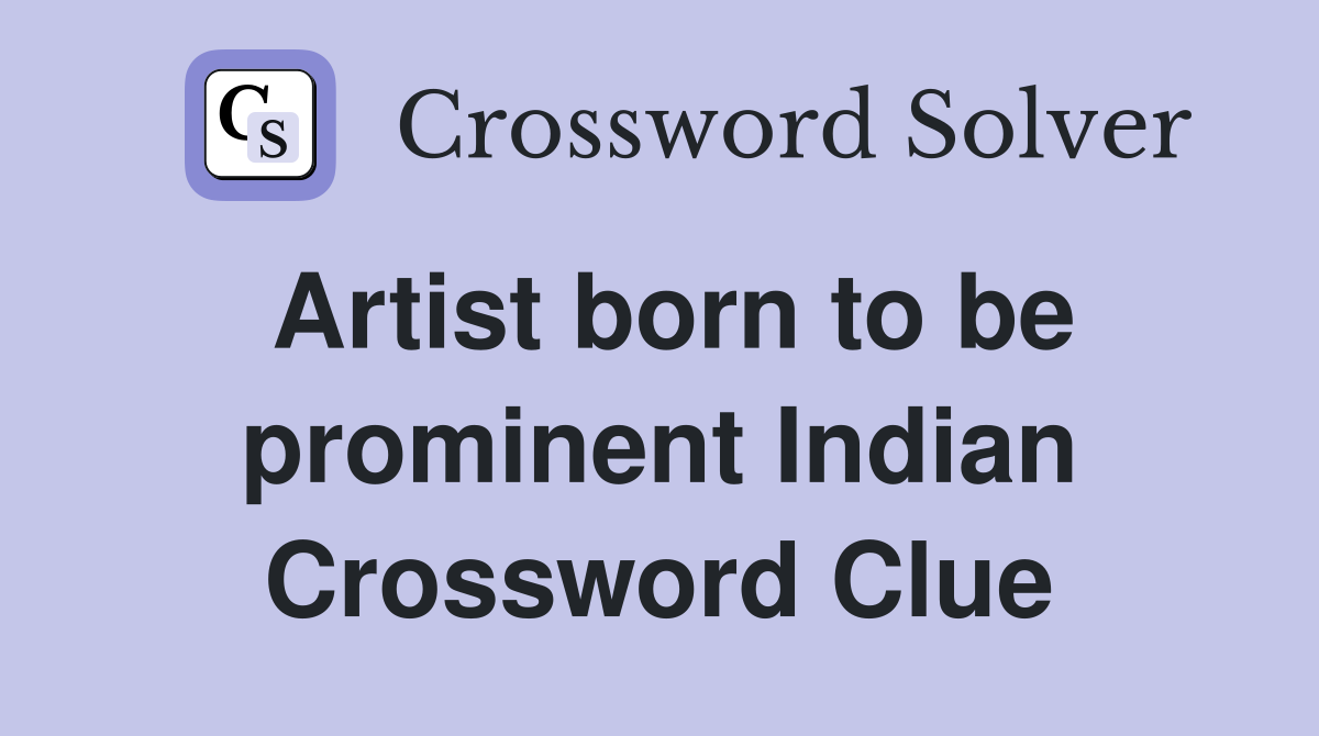 Artist born to be prominent Indian Crossword Clue