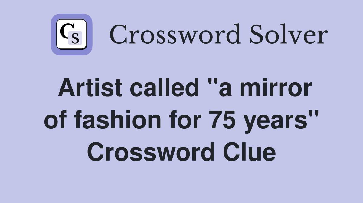 Artist called ''a mirror of fashion for 75 years'' Crossword Clue