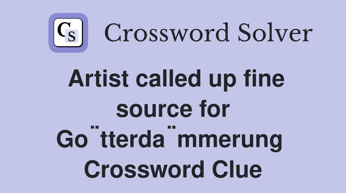 Artist called up fine source for Götterdämmerung  Crossword Clue