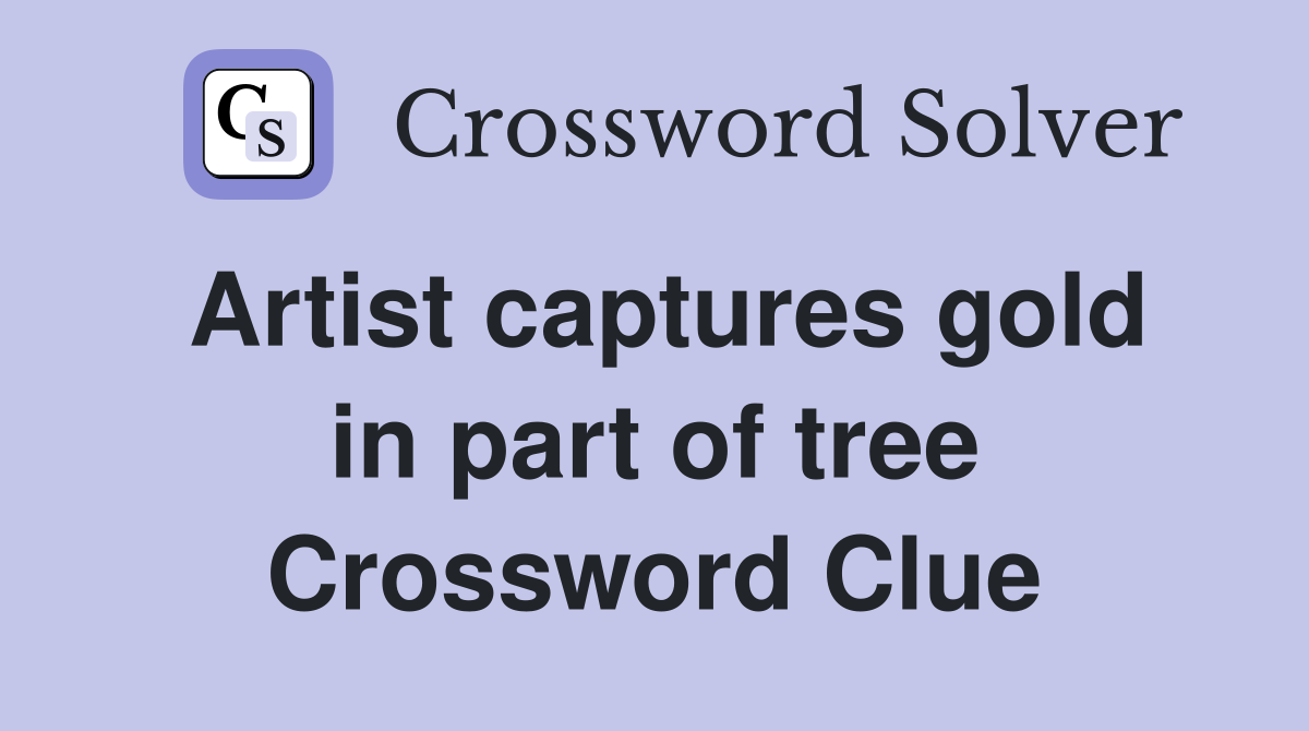 Artist captures gold in part of tree Crossword Clue