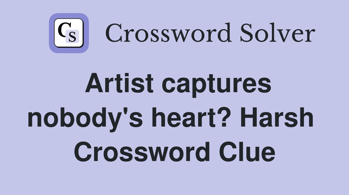 Artist captures nobody's heart? Harsh  Crossword Clue