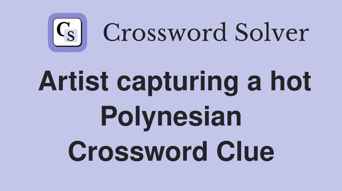 Artist capturing a hot Polynesian Crossword Clue