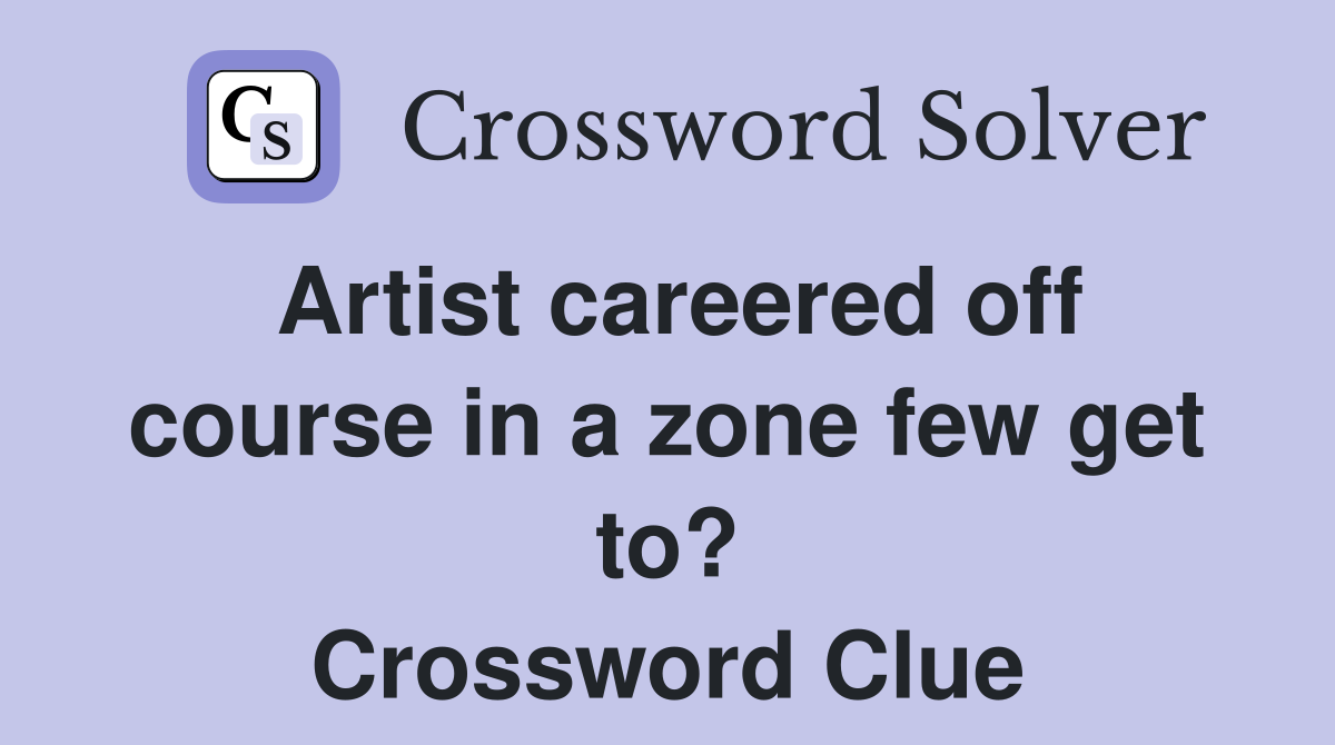 Artist careered off course in a zone few get to? Crossword Clue