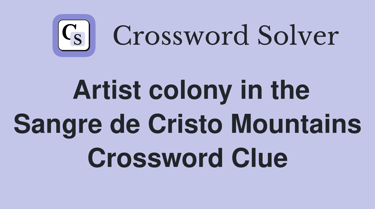 Artist colony in the Sangre de Cristo Mountains Crossword Clue