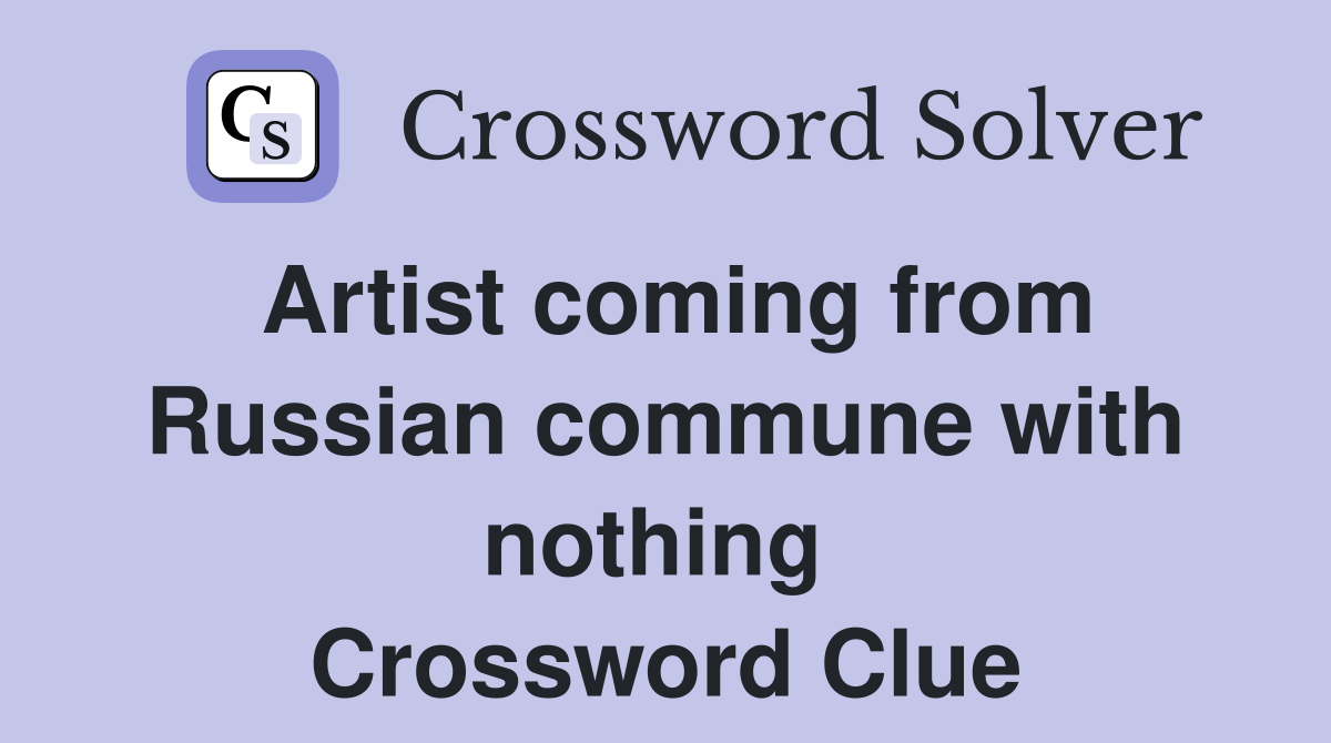 Artist coming from Russian commune with nothing  Crossword Clue