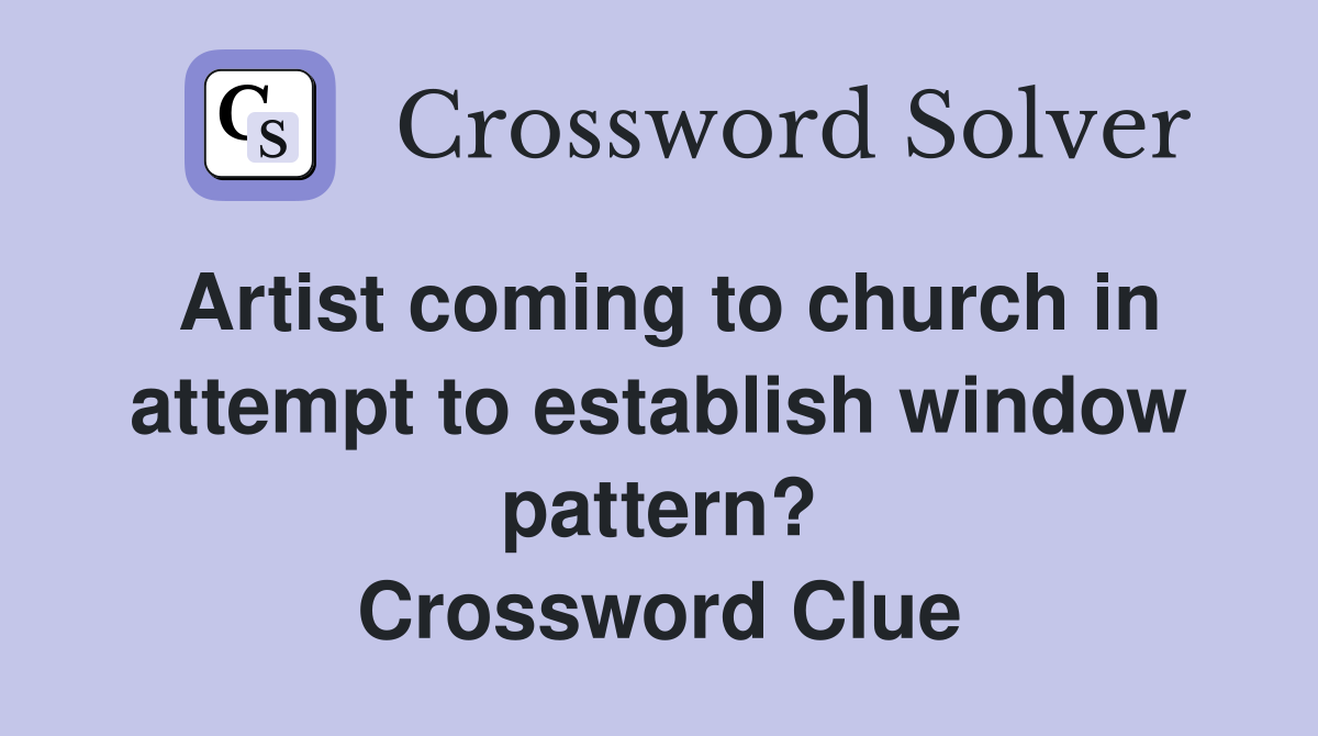 Artist coming to church in attempt to establish window pattern? Crossword Clue
