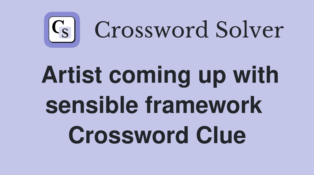 Artist coming up with sensible framework  Crossword Clue