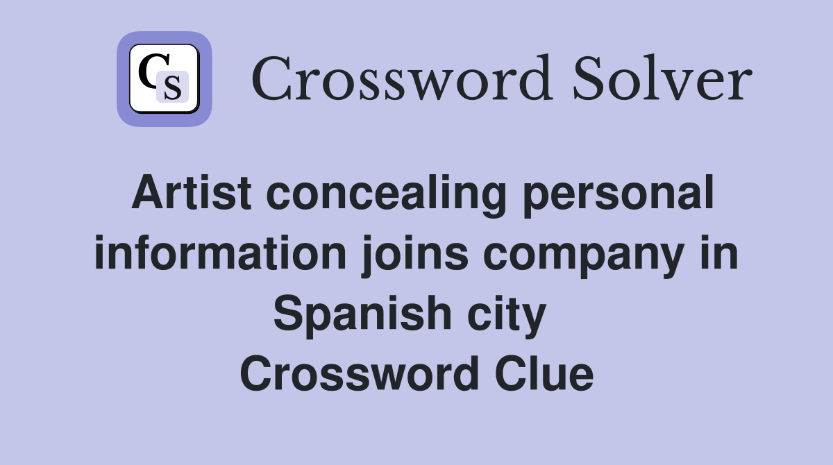 Artist concealing personal information joins company in Spanish city  Crossword Clue
