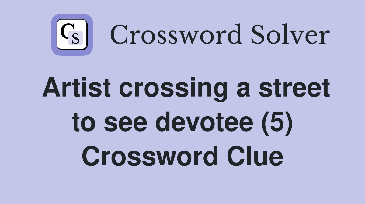 Artist crossing a street to see devotee (5) Crossword Clue