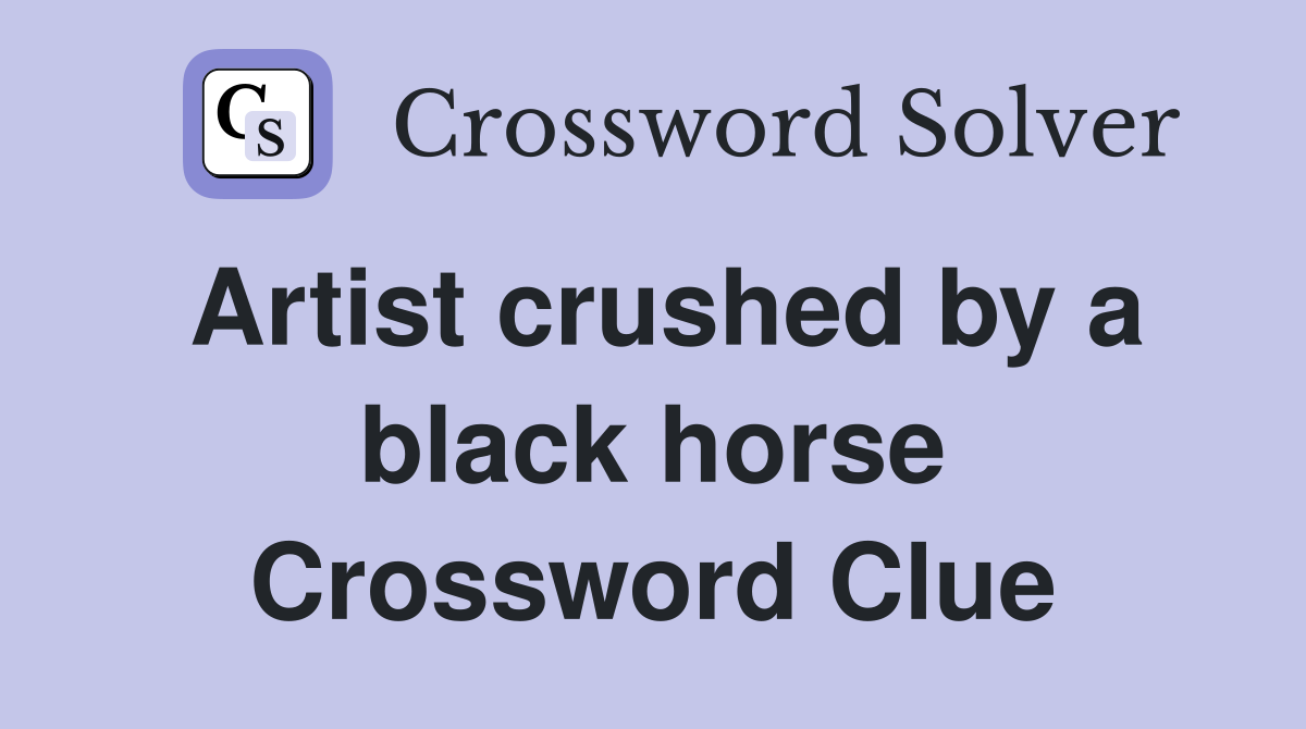Artist crushed by a black horse Crossword Clue