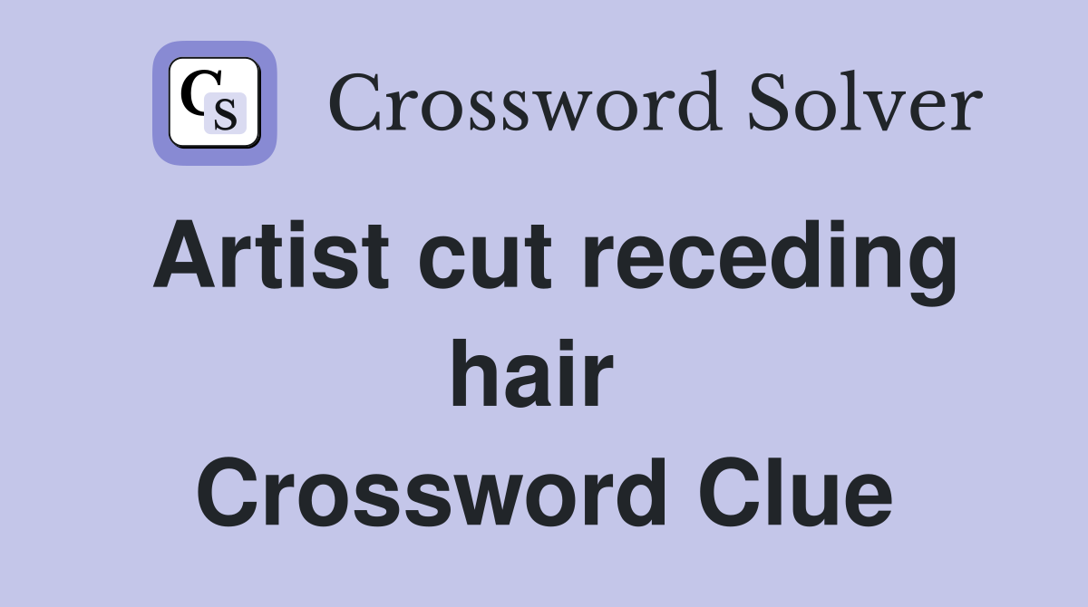Artist cut receding hair  Crossword Clue