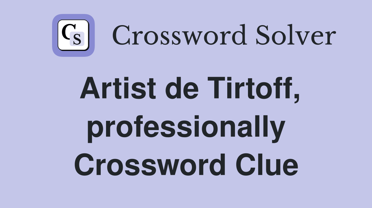 Artist de Tirtoff, professionally Crossword Clue