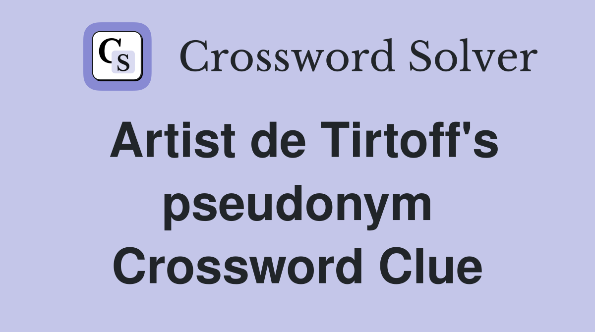 Artist de Tirtoff's pseudonym Crossword Clue