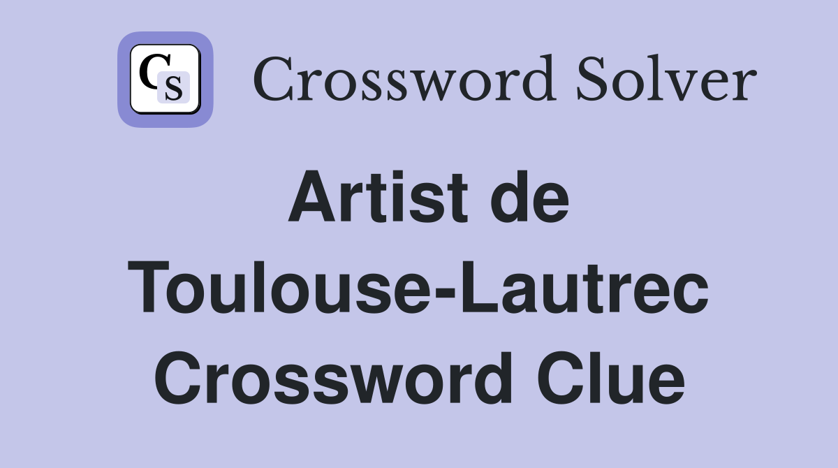 Artist de Toulouse-Lautrec Crossword Clue