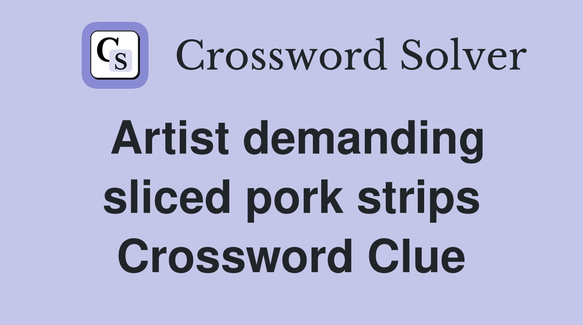 Artist demanding sliced pork strips Crossword Clue