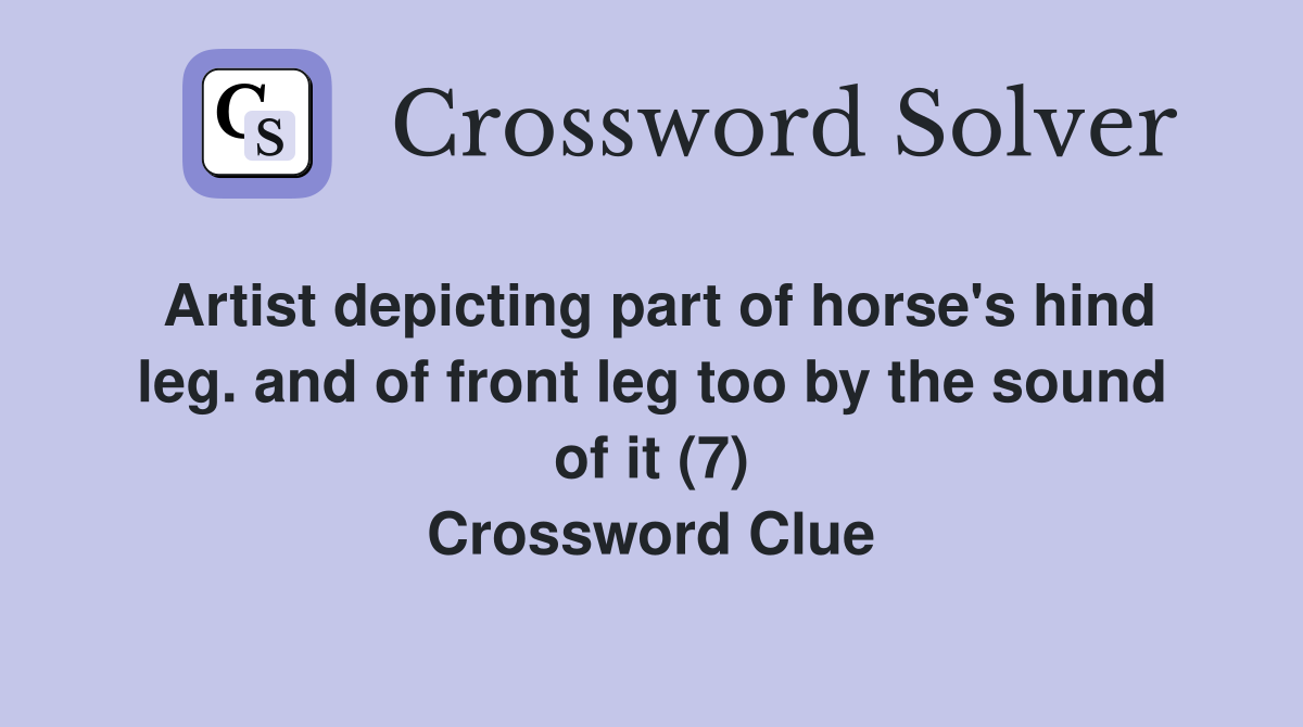 Artist depicting part of horse's hind leg. and of front leg too by the sound of it (7) Crossword Clue