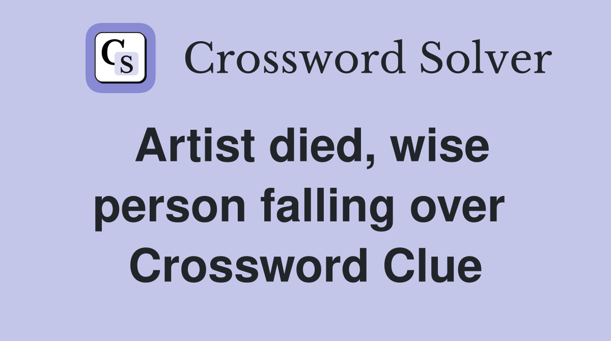 Artist died, wise person falling over  Crossword Clue