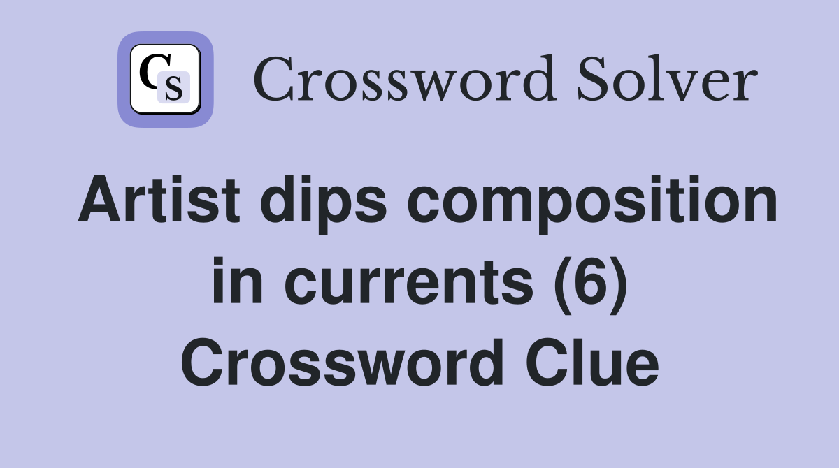 Artist dips composition in currents (6) Crossword Clue