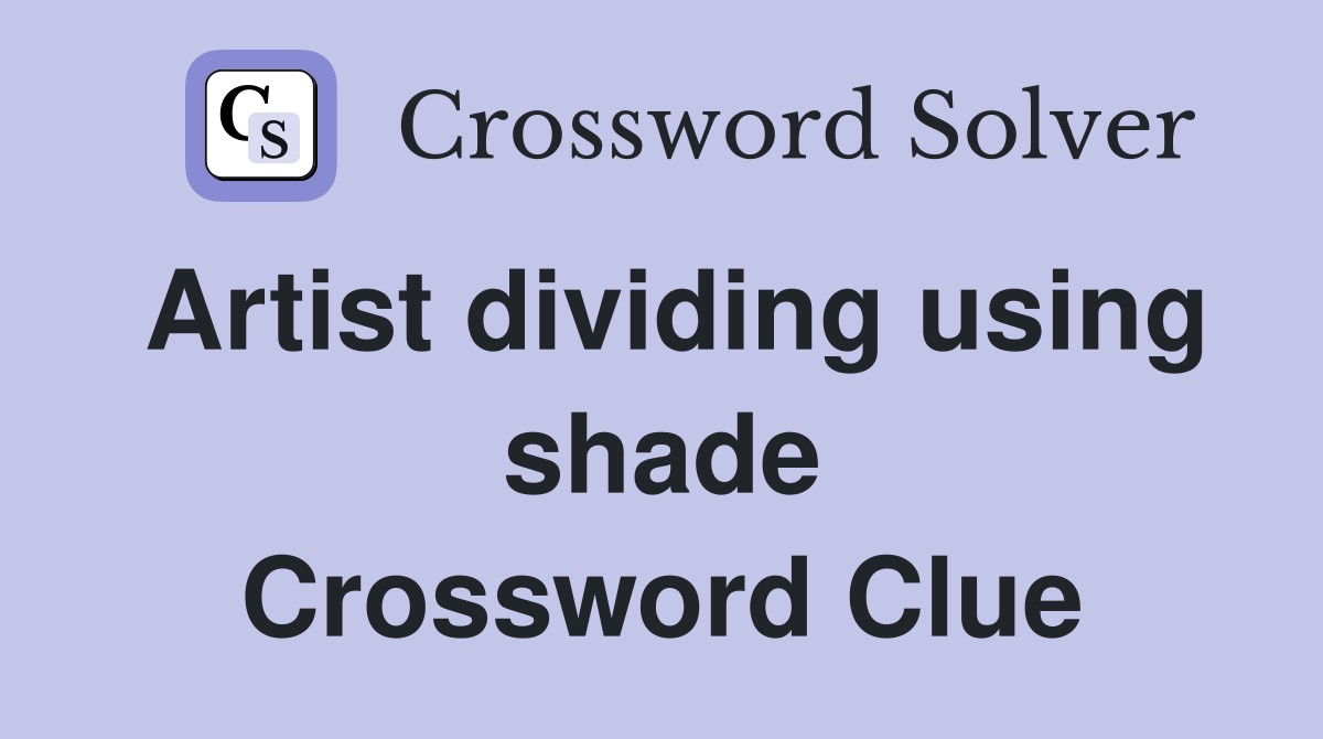 Artist dividing using shade Crossword Clue