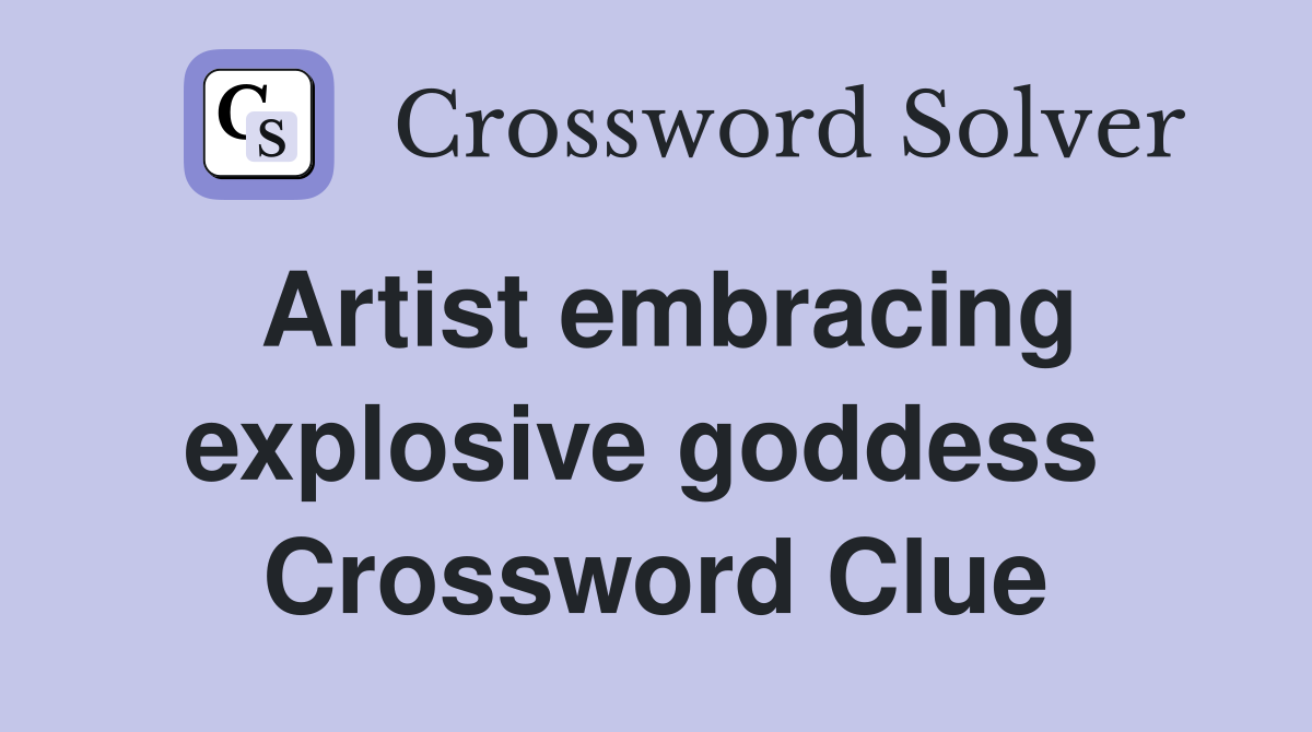 Artist embracing explosive goddess  Crossword Clue