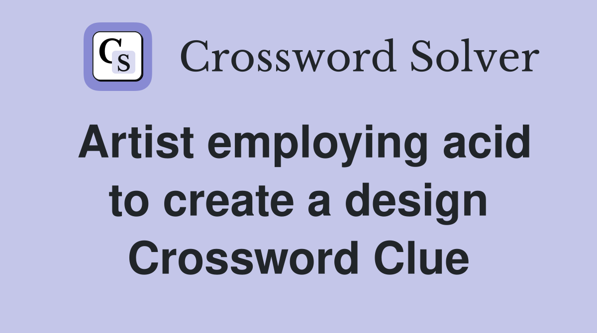 Artist employing acid to create a design Crossword Clue
