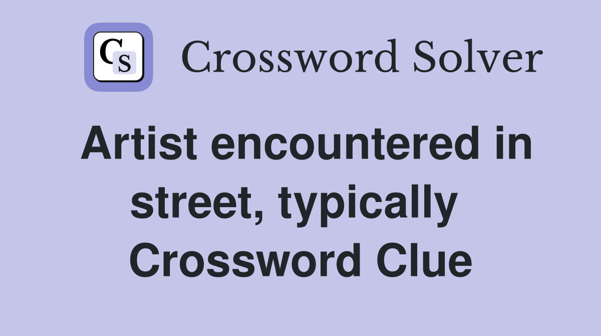 Artist encountered in street, typically  Crossword Clue