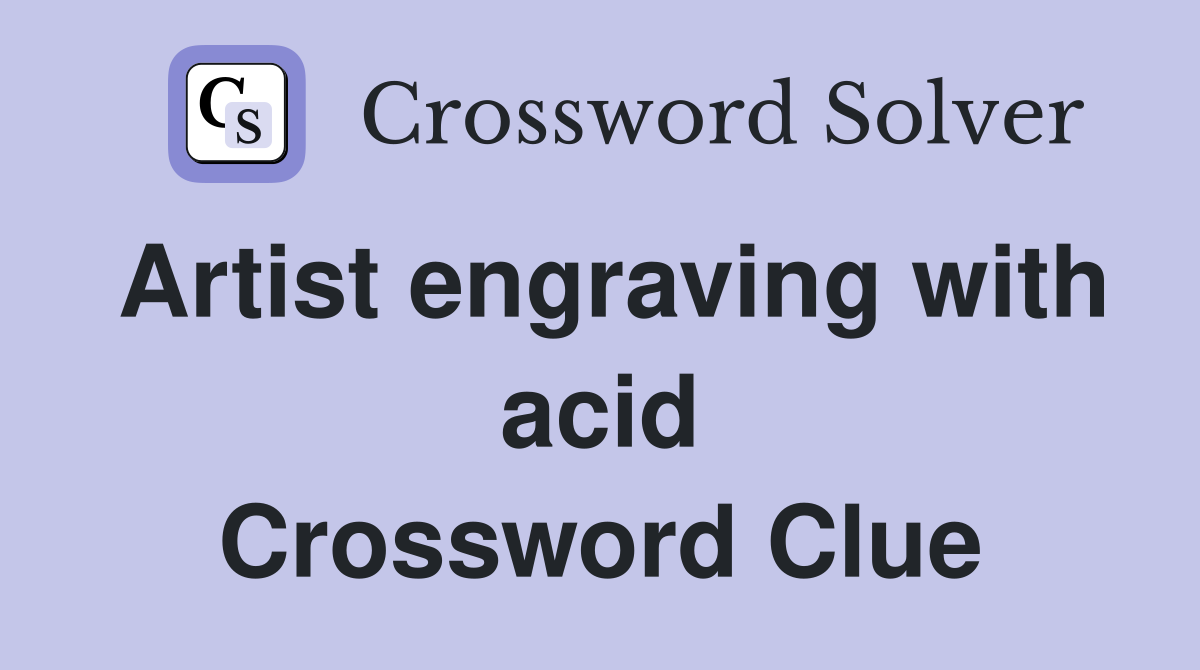 Artist engraving with acid Crossword Clue