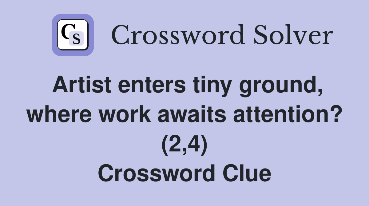 Artist enters tiny ground, where work awaits attention? (2,4) Crossword Clue