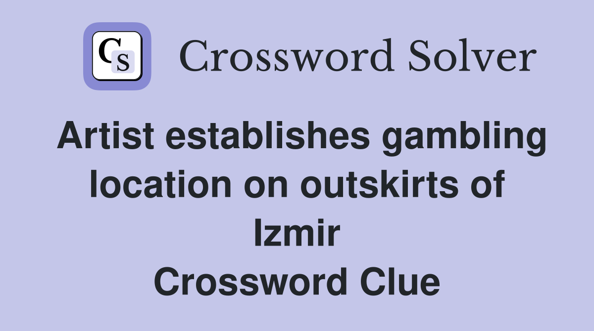 Artist establishes gambling location on outskirts of Izmir Crossword Clue