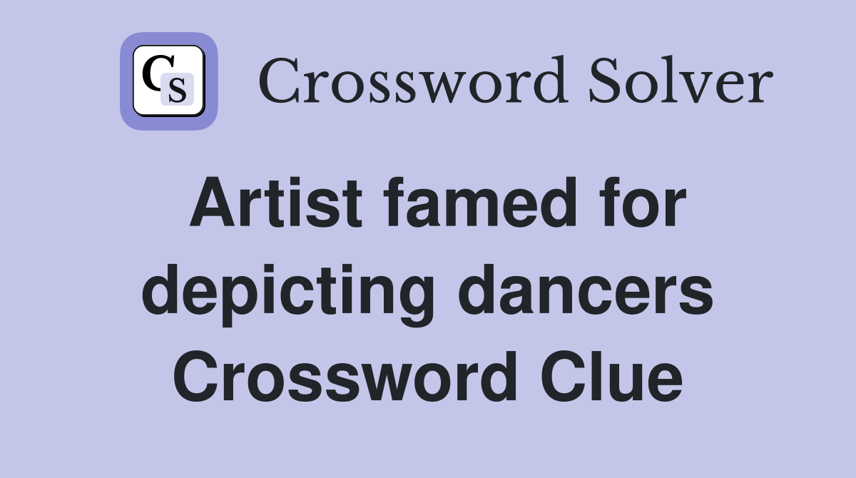 Artist famed for depicting dancers Crossword Clue