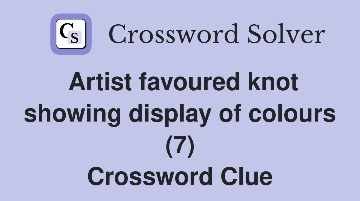 Artist favoured knot showing display of colours (7) Crossword Clue
