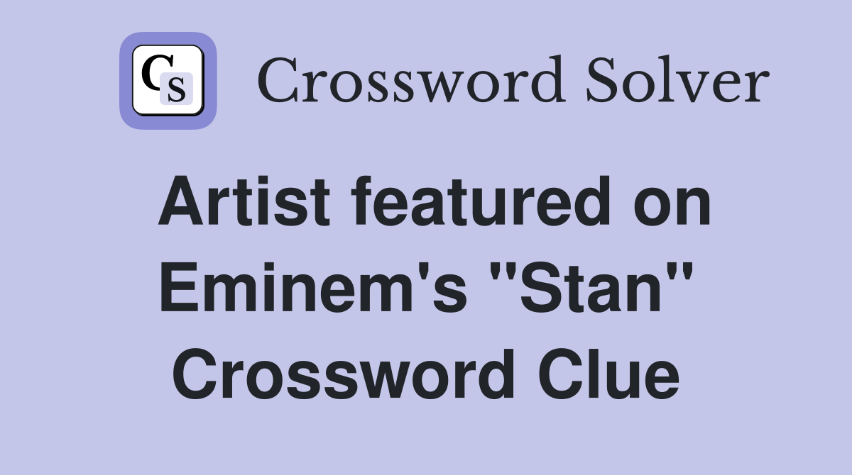 Artist featured on Eminem's "Stan" Crossword Clue