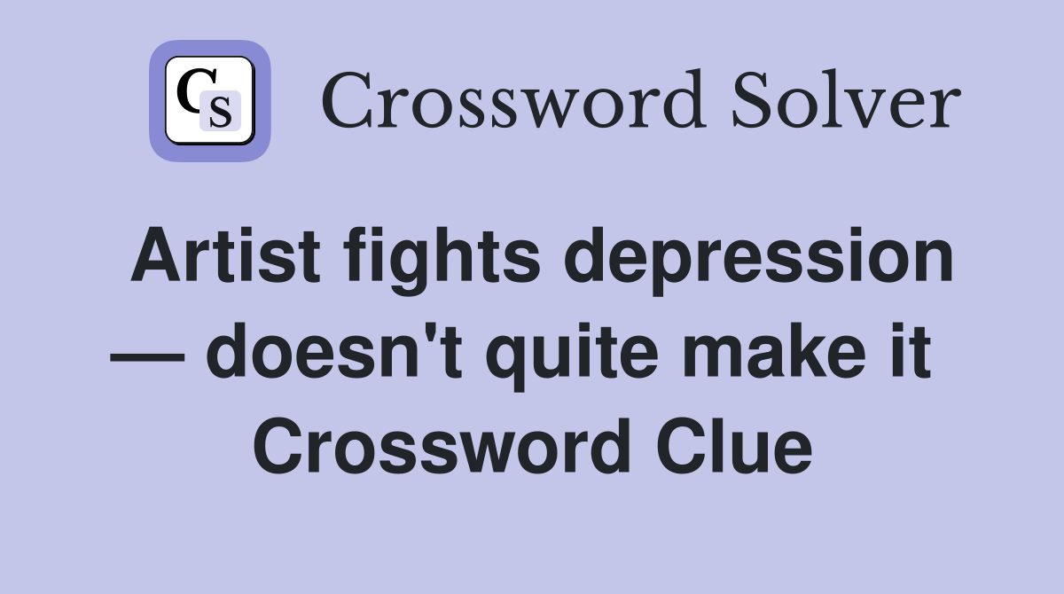 Artist fights depression — doesn't quite make it  Crossword Clue