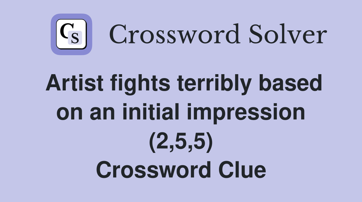 Artist fights terribly based on an initial impression (2,5,5) Crossword Clue