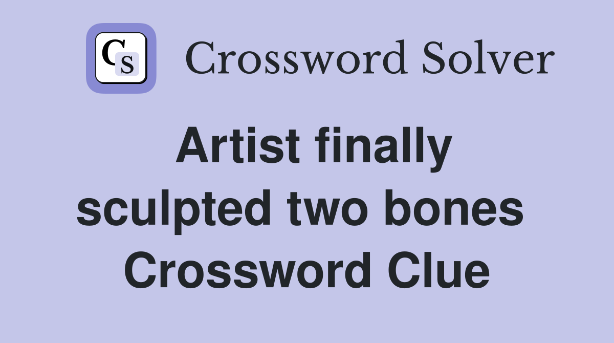 Artist finally sculpted two bones  Crossword Clue