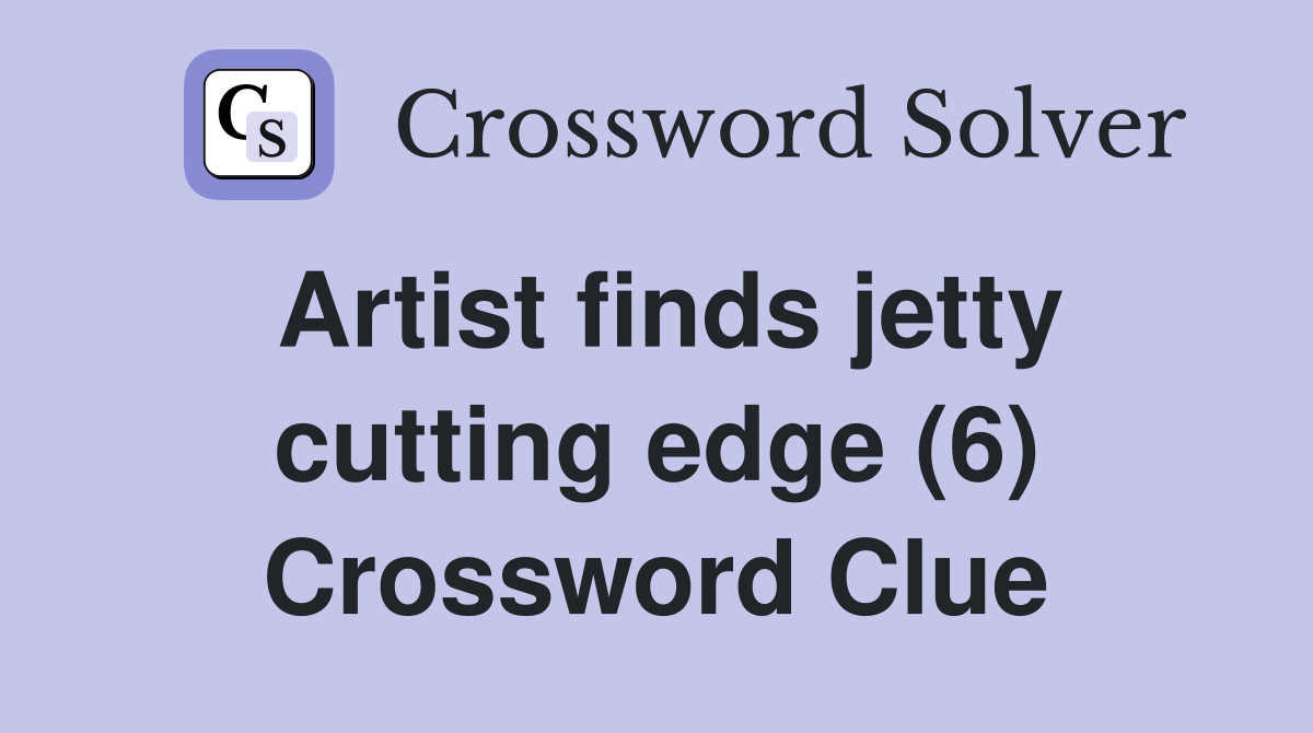 Artist finds jetty cutting edge (6) Crossword Clue