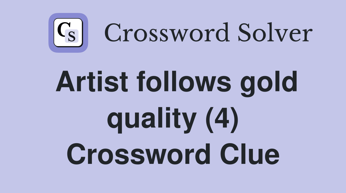 Artist follows gold quality (4) Crossword Clue
