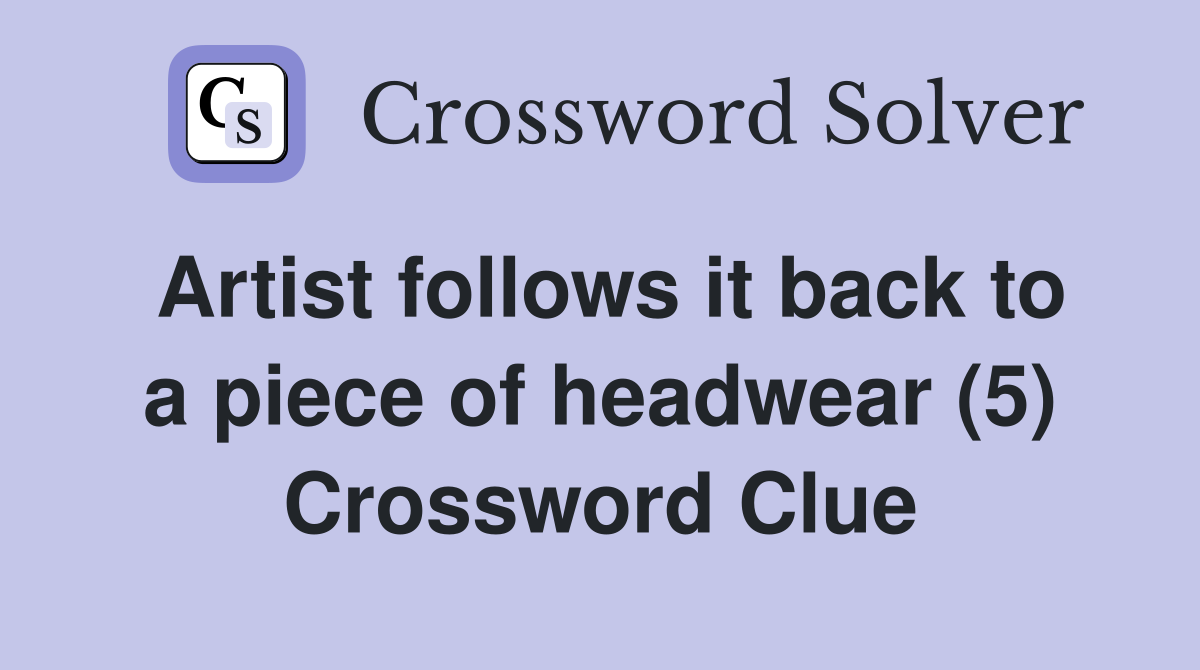 Artist follows it back to a piece of headwear (5) Crossword Clue
