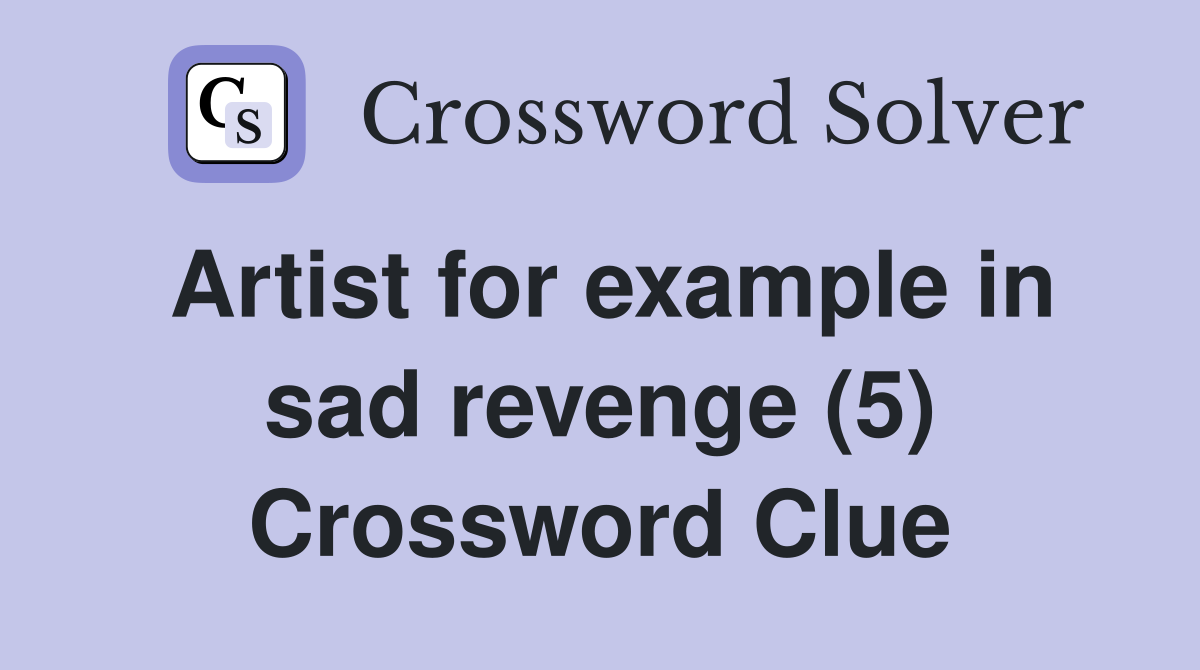Artist for example in sad revenge (5) Crossword Clue