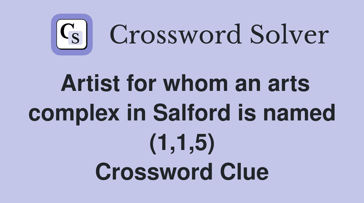 Artist for whom an arts complex in Salford is named (1,1,5) Crossword Clue