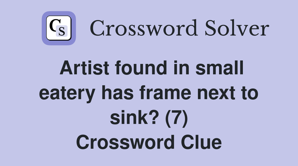 Artist found in small eatery has frame next to sink? (7) Crossword Clue