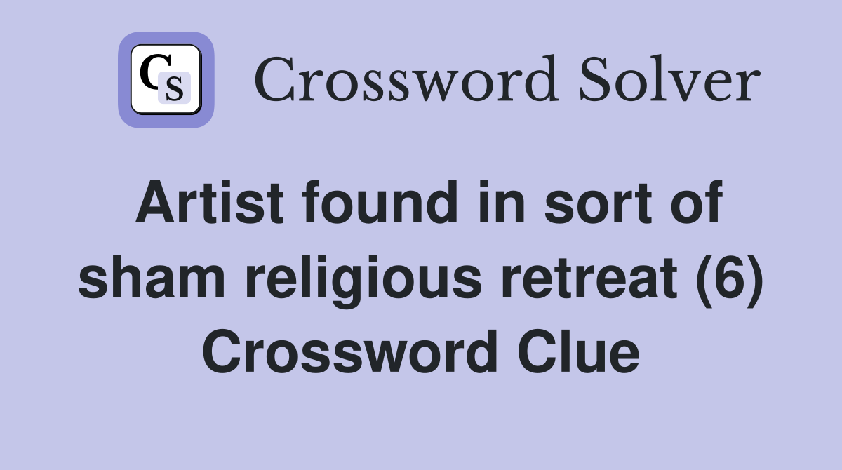 Artist found in sort of sham religious retreat (6) Crossword Clue
