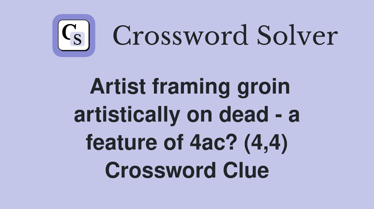 Artist framing groin artistically on dead - a feature of 4ac? (4,4) Crossword Clue
