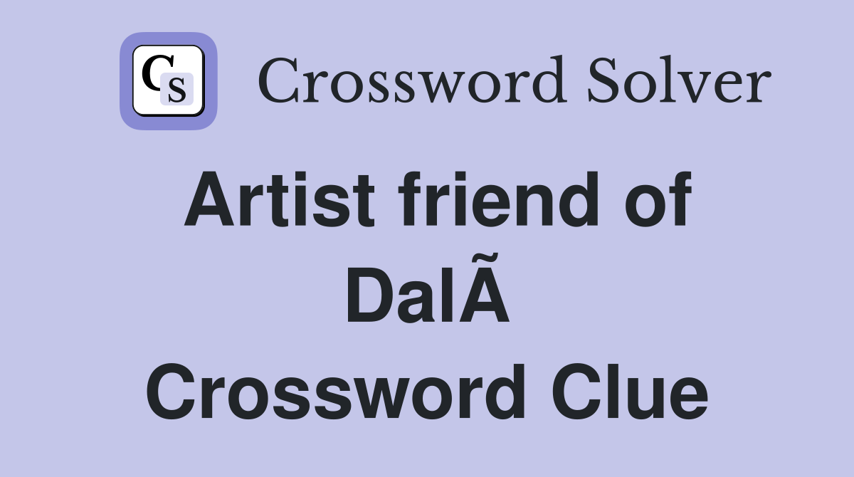 Artist friend of DalÃ­ Crossword Clue