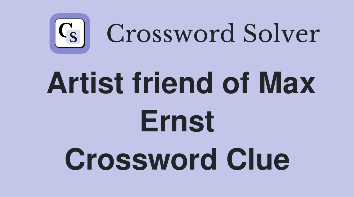 Artist friend of Max Ernst Crossword Clue