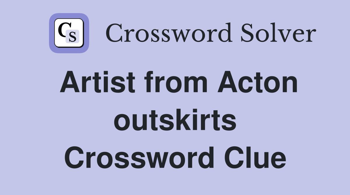 Artist from Acton outskirts Crossword Clue