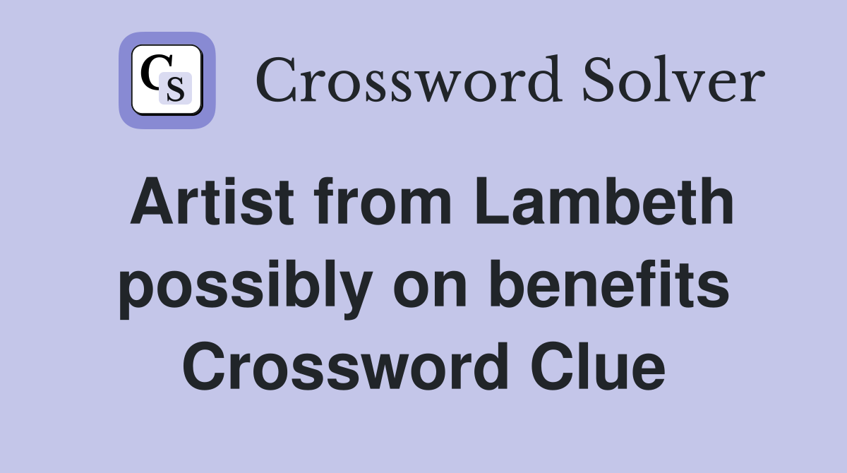 Artist from Lambeth possibly on benefits Crossword Clue