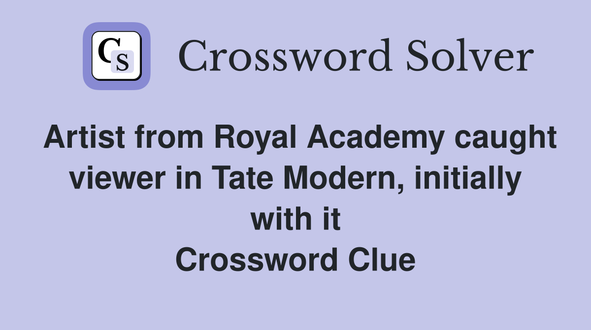 Artist from Royal Academy caught viewer in Tate Modern, initially with it Crossword Clue