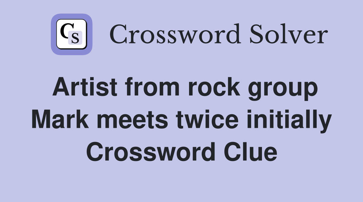 Artist from rock group Mark meets twice initially Crossword Clue
